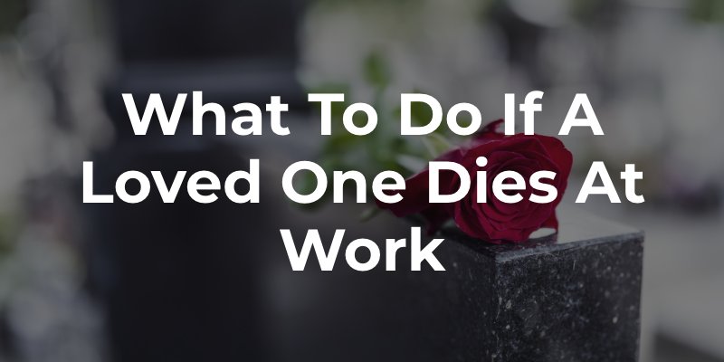 What To Do If a Loved One Dies at Work