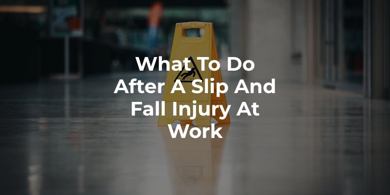 What To Do After a Slip and Fall Injury At Work