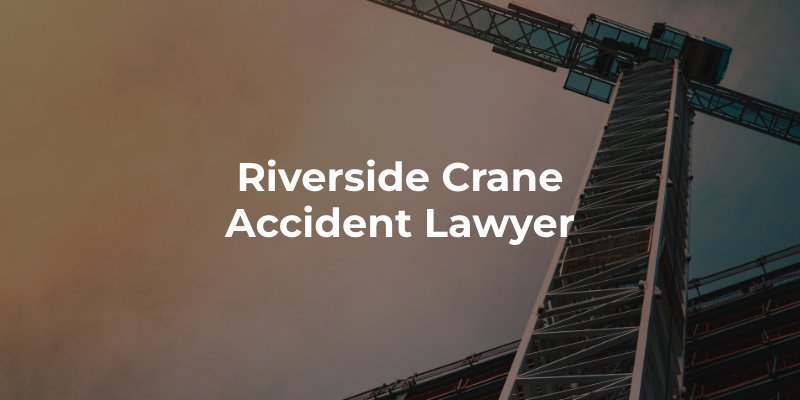 Riverside Crane Accident Lawyer