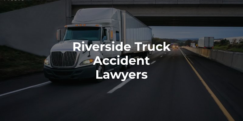 Riverside Truck Accident Lawyers